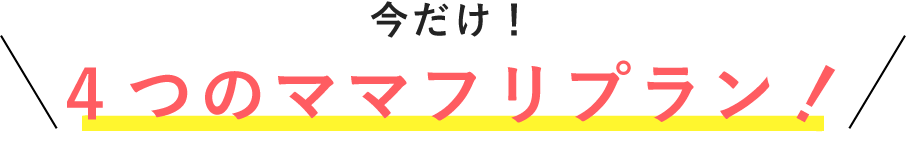 この夏限定！４つのママフリプラン‼