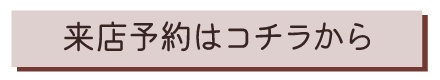 来店予約はコチラから